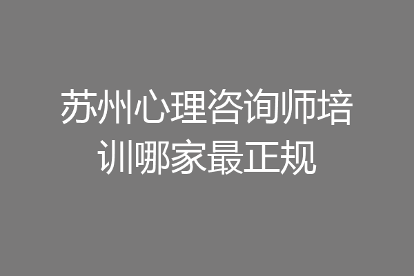 苏州心理咨询师培训哪家最正规