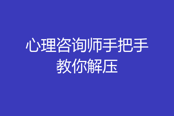 心理咨询师手把手教你解压
