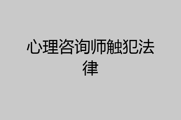 心理咨询师触犯法律
