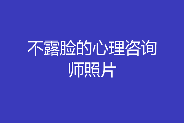 不露脸的心理咨询师照片