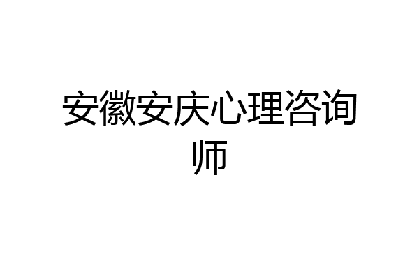 安徽安庆心理咨询师