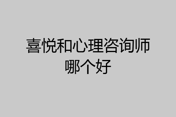 喜悦和心理咨询师哪个好