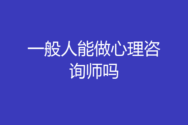 一般人能做心理咨询师吗