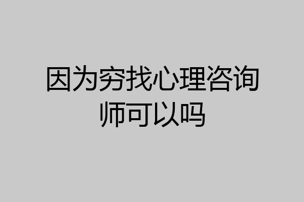 因为穷找心理咨询师可以吗