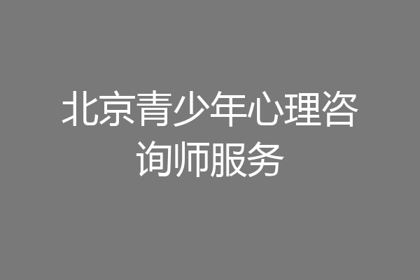 北京青少年心理咨询师服务
