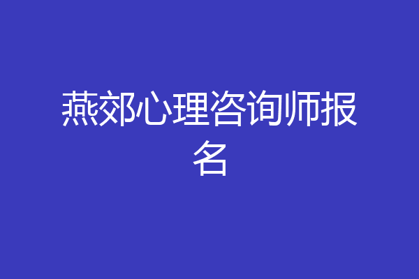 燕郊心理咨询师报名