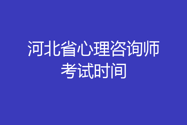 河北省心理咨询师考试时间