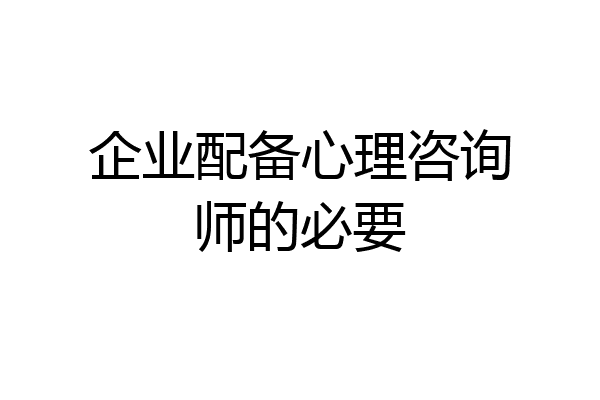 企业配备心理咨询师的必要