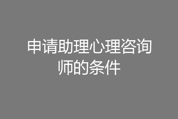 申请助理心理咨询师的条件