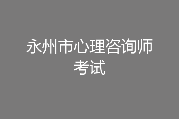 永州市心理咨询师考试