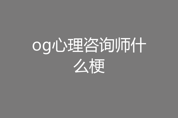 og心理咨询师什么梗