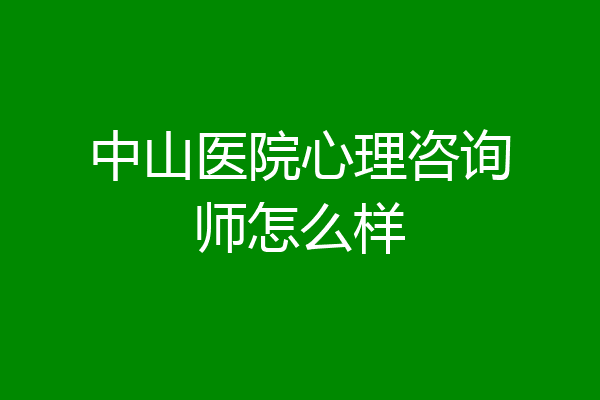 中山医院心理咨询师怎么样