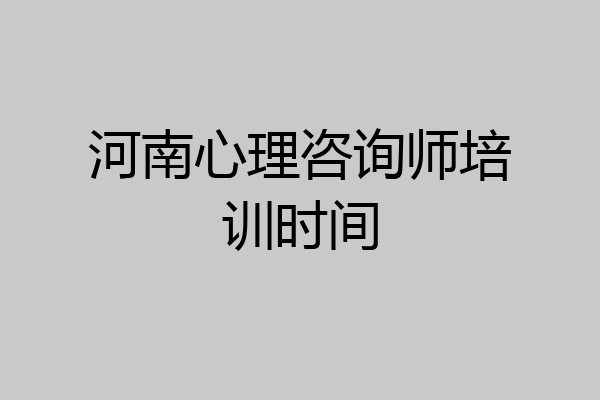 河南心理咨询师培训时间