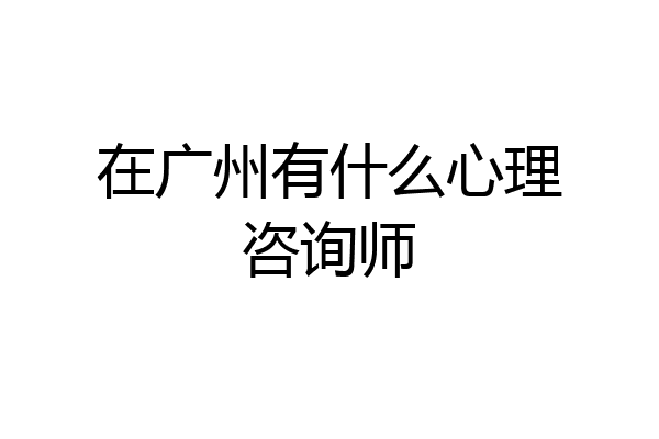 在广州有什么心理咨询师