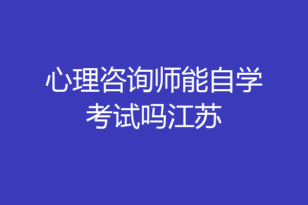 心理咨询师能自学考试吗江苏