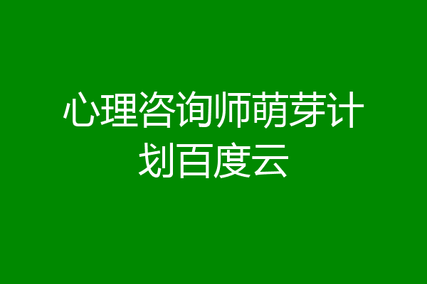 心理咨询师萌芽计划百度云
