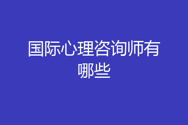 国际心理咨询师有哪些