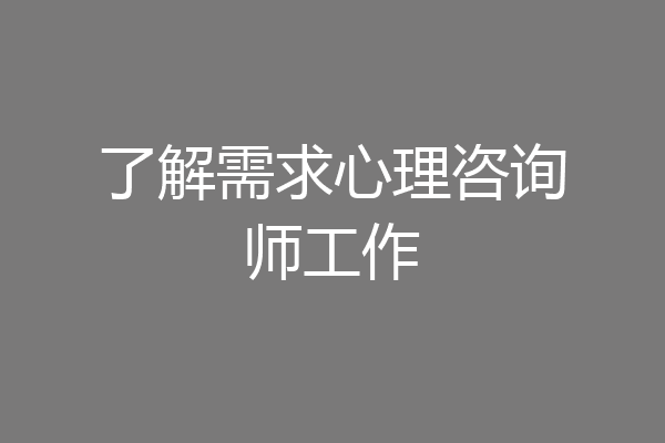 了解需求心理咨询师工作