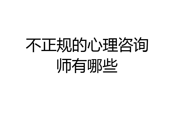 不正规的心理咨询师有哪些