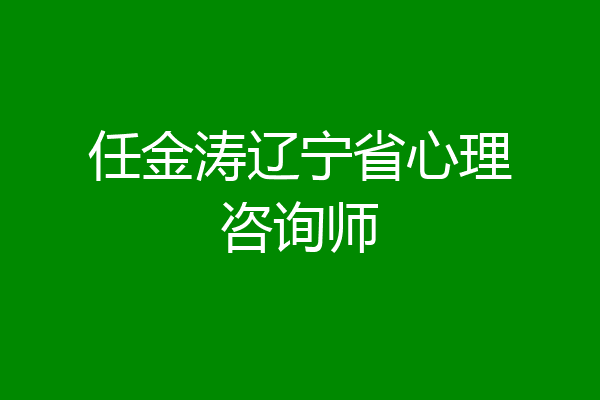 任金涛辽宁省心理咨询师
