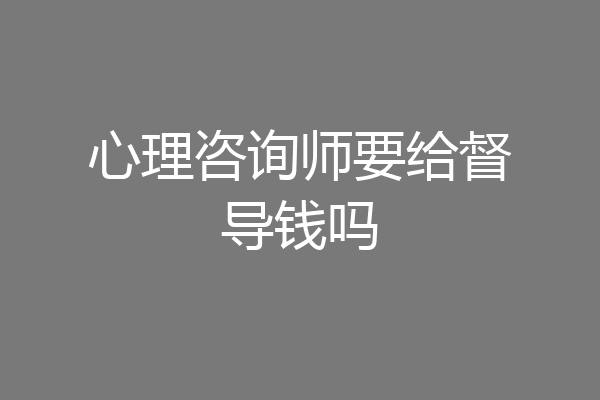 心理咨询师要给督导钱吗