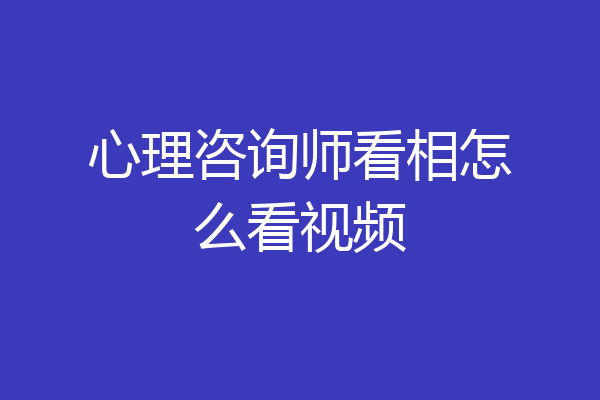 心理咨询师看相怎么看视频