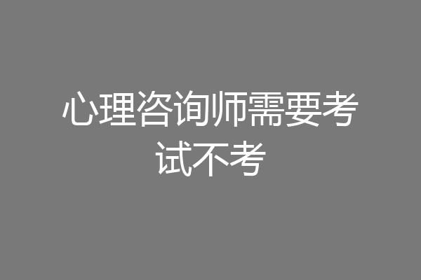 心理咨询师需要考试不考