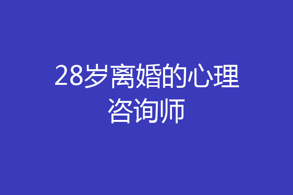 28岁离婚的心理咨询师