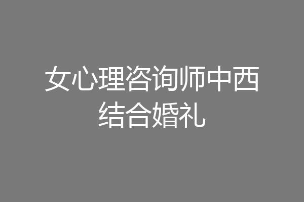 女心理咨询师中西结合婚礼