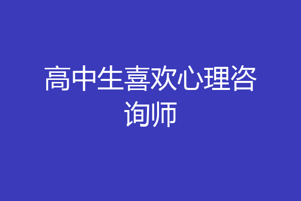 高中生喜欢心理咨询师