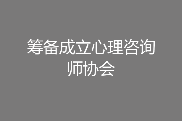 筹备成立心理咨询师协会