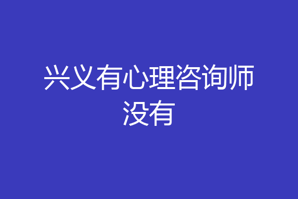 兴义有心理咨询师没有
