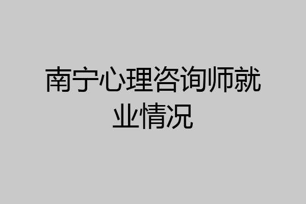 南宁心理咨询师就业情况