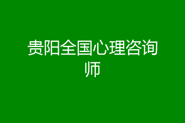 贵阳全国心理咨询师