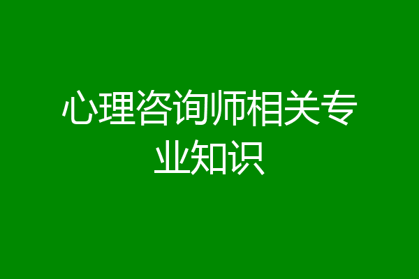 心理咨询师相关专业知识