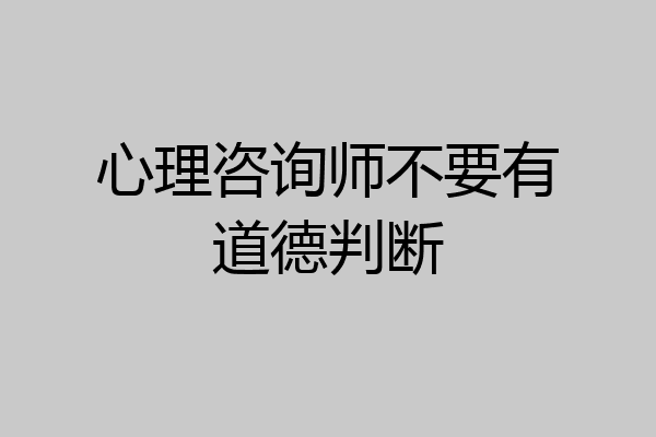 心理咨询师不要有道德判断