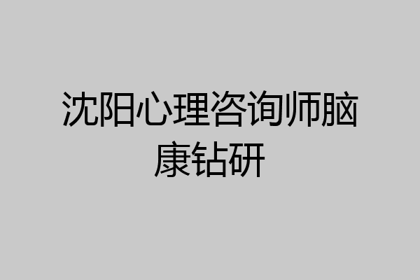 沈阳心理咨询师脑康钻研