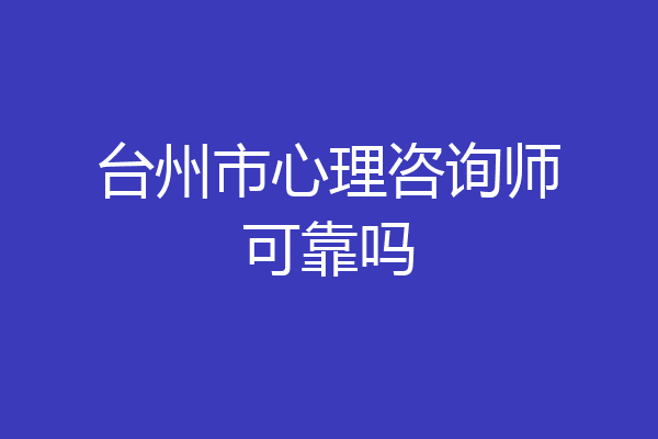台州市心理咨询师可靠吗