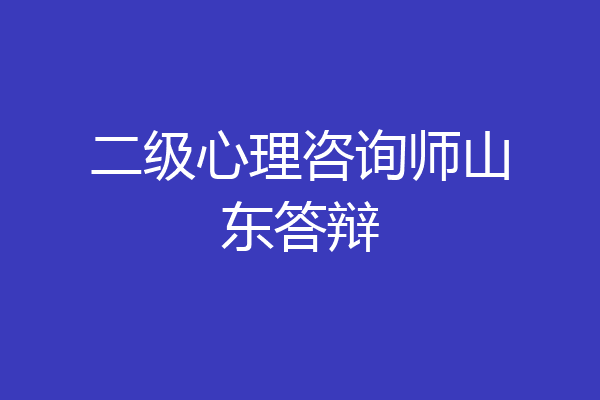 二级心理咨询师山东答辩