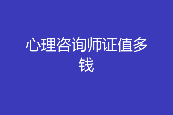 心理咨询师证值多钱