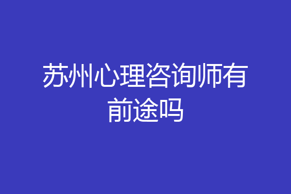 苏州心理咨询师有前途吗