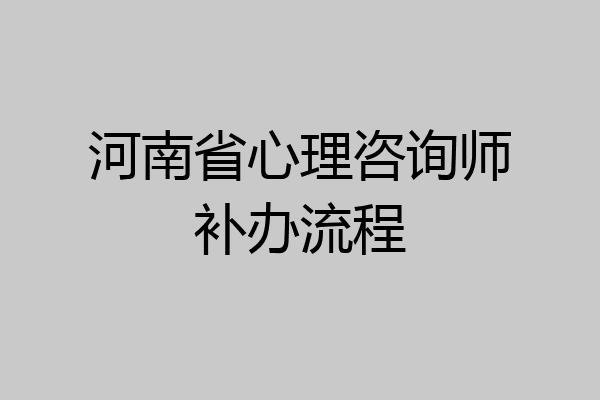 河南省心理咨询师补办流程