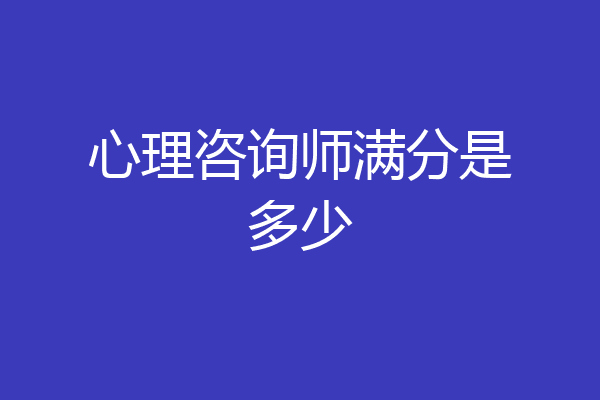 心理咨询师满分是多少