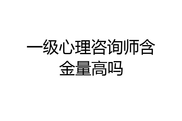 一级心理咨询师含金量高吗