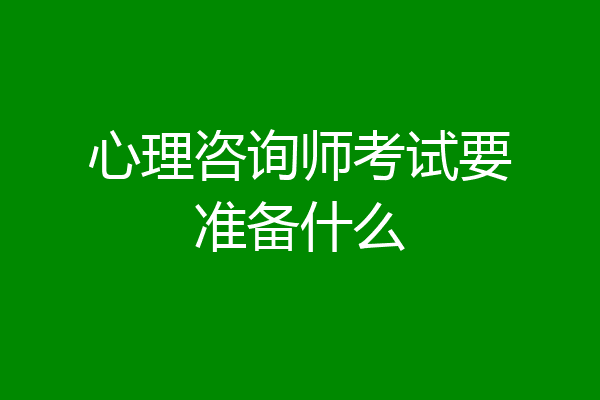 心理咨询师考试要准备什么