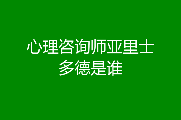 心理咨询师亚里士多德是谁
