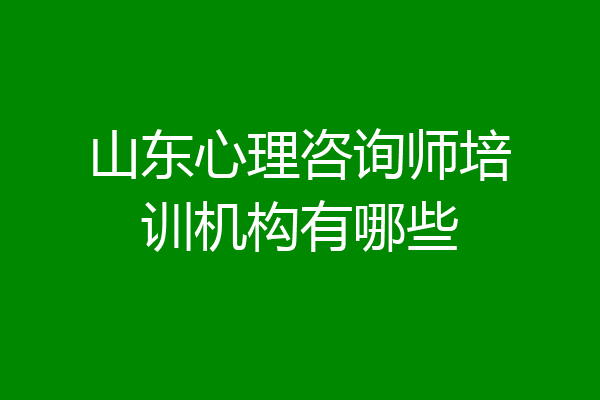 山东心理咨询师培训机构有哪些