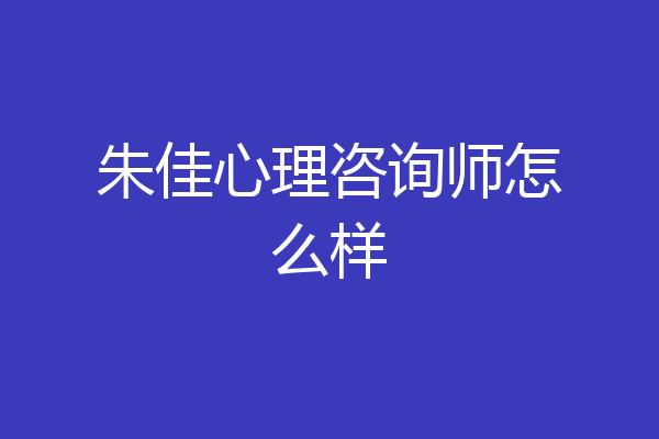 朱佳心理咨询师怎么样