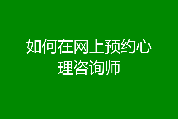 如何在网上预约心理咨询师