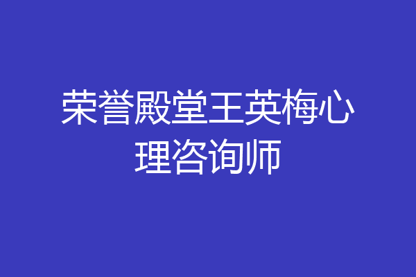 荣誉殿堂王英梅心理咨询师